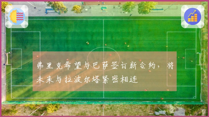 弗里克希望与巴萨签订新合约，将未来与拉波尔塔紧密相连
