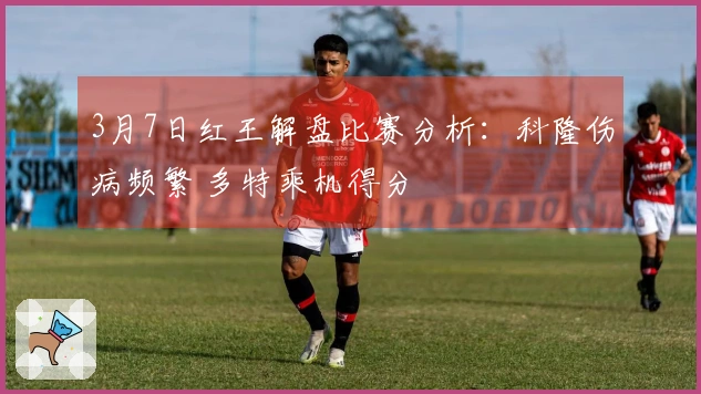 3月7日红王解盘比赛分析：科隆伤病频繁 多特乘机得分